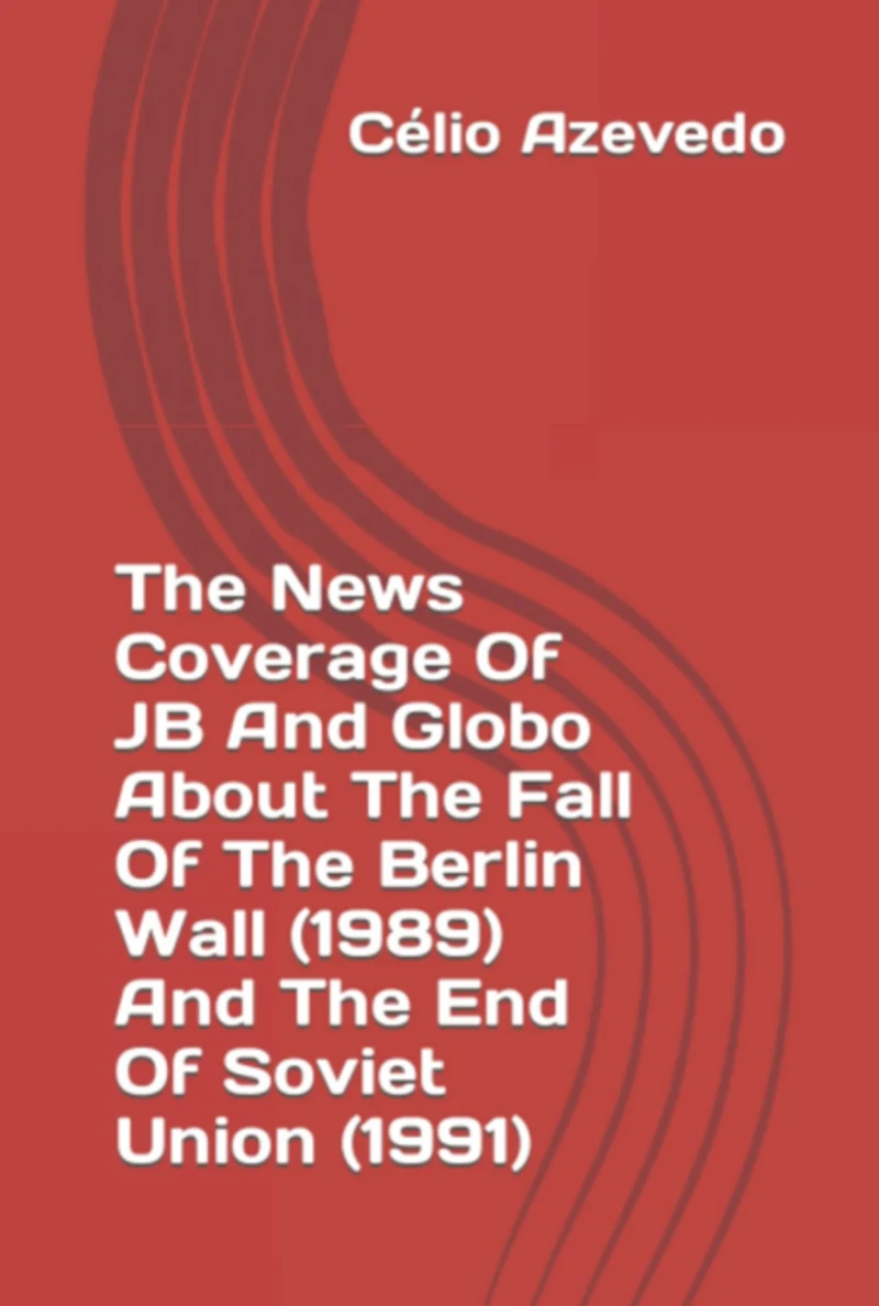Portada: The News Coverage Of Jb And Globo About The Fall Of The Berlin Wall (1989) And The End Of Soviet Union (1991)