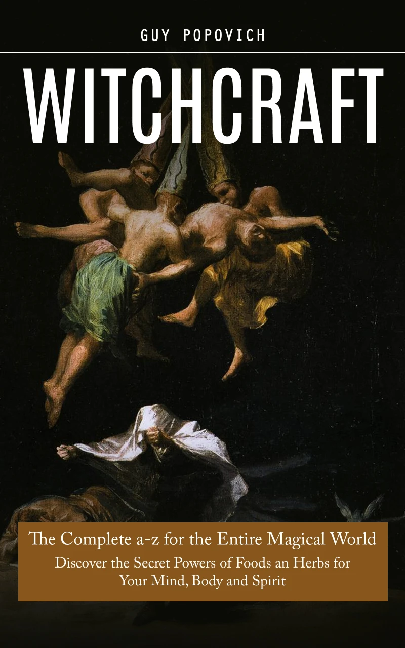 Portada: Witchcraft: The Complete a-z for the Entire Magical World (Discover the Secret Powers of Foods an Herbs for Your Mind, Body and Spirit)