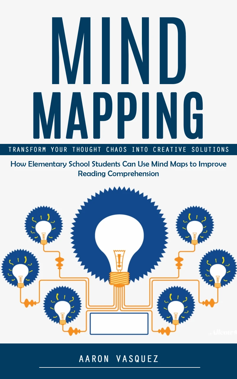 Portada: Mind Mapping: Transform Your Thought Chaos Into Creative Solutions (How Elementary School Students Can Use Mind Maps to Improve Reading Comprehension)