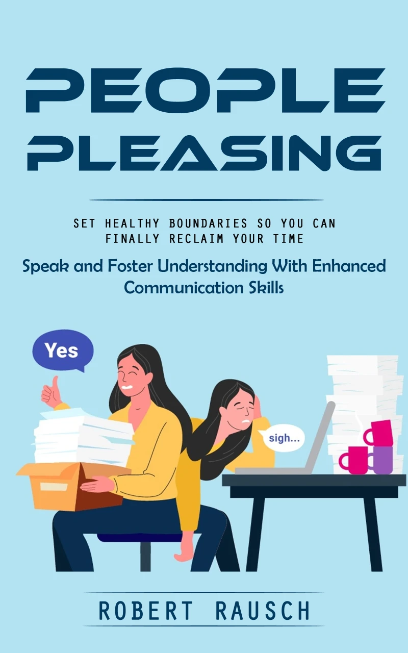 Portada: People Pleasing: Set Healthy Boundaries So You Can Finally Reclaim Your Time (Speak and Foster Understanding With Enhanced Communication Skills)