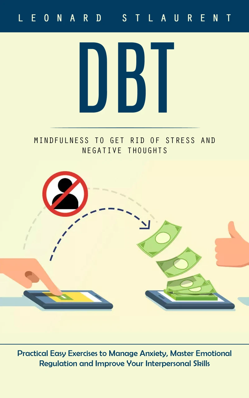 Portada: Dbt: Mindfulness to Get Rid of Stress and Negative Thoughts (Practical Easy Exercises to Manage Anxiety, Master Emotional Regulation and Improve Your Interpersonal Skills)