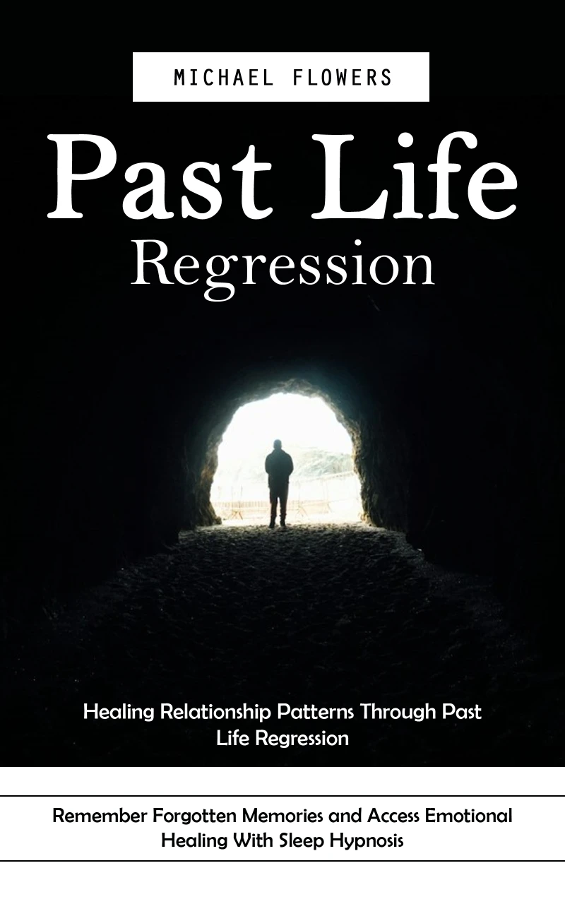Portada: Past Life Regression: Healing Relationship Patterns Through Past Life Regression (Remember Forgotten Memories and Access Emotional Healing With Sleep Hypnosis)
