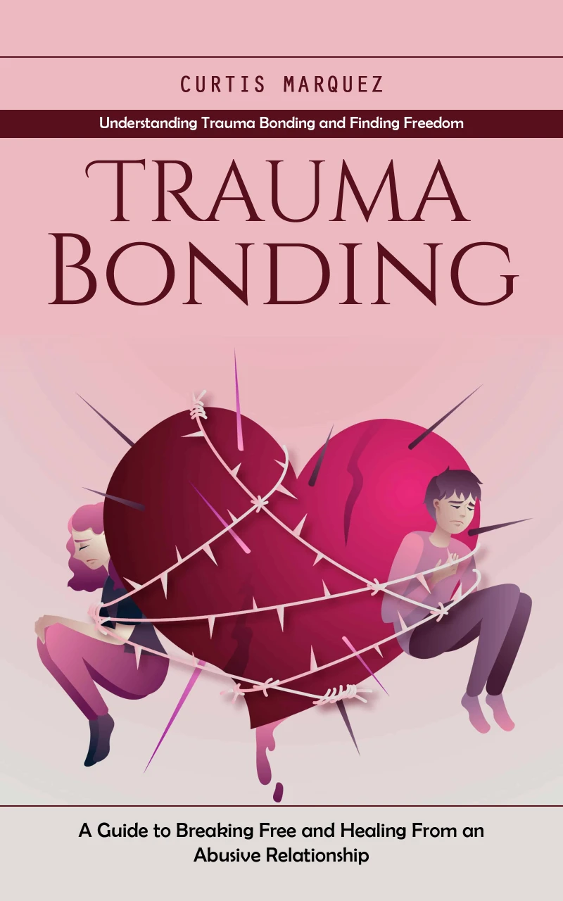 Portada: Trauma Bonding: Understanding Trauma Bonding and Finding Freedom (A Guide to Breaking Free and Healing From an Abusive Relationship)