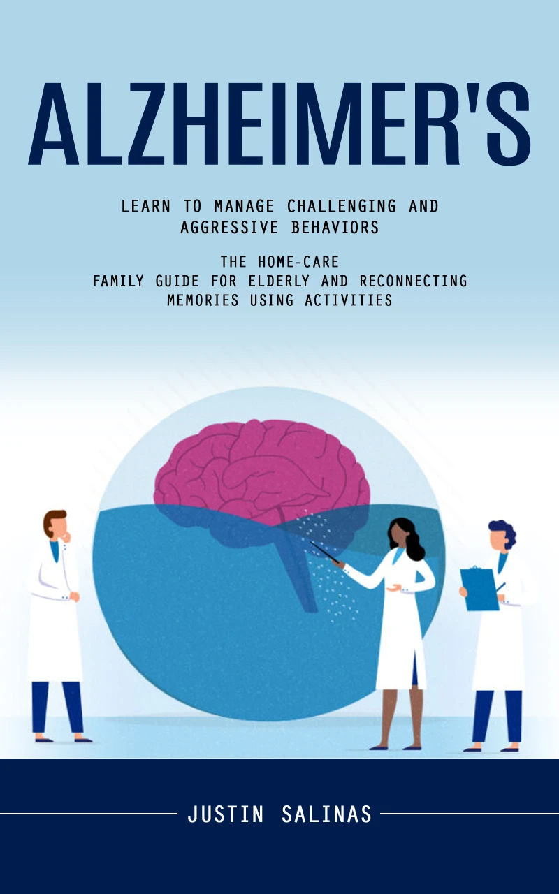 Portada: Alzheimer's: Learn to Manage Challenging and Aggressive Behaviors (The Home-care Family Guide for Elderly and Reconnecting Memories Using Activities)