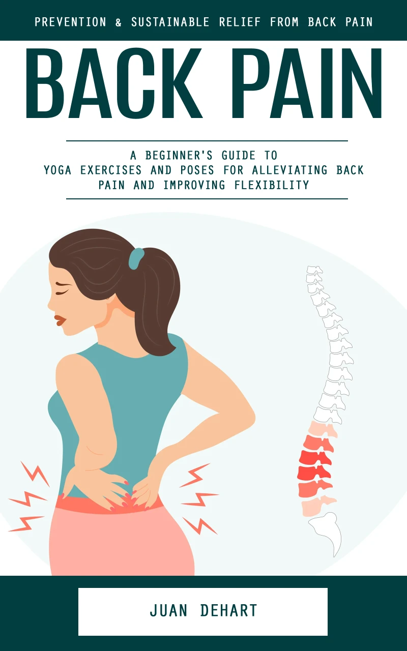 Portada: Back Pain: Prevention & Sustainable Relief From Back Pain (A Beginner's Guide to Yoga Exercises and Poses for Alleviating Back Pain and Improving Flexibility)