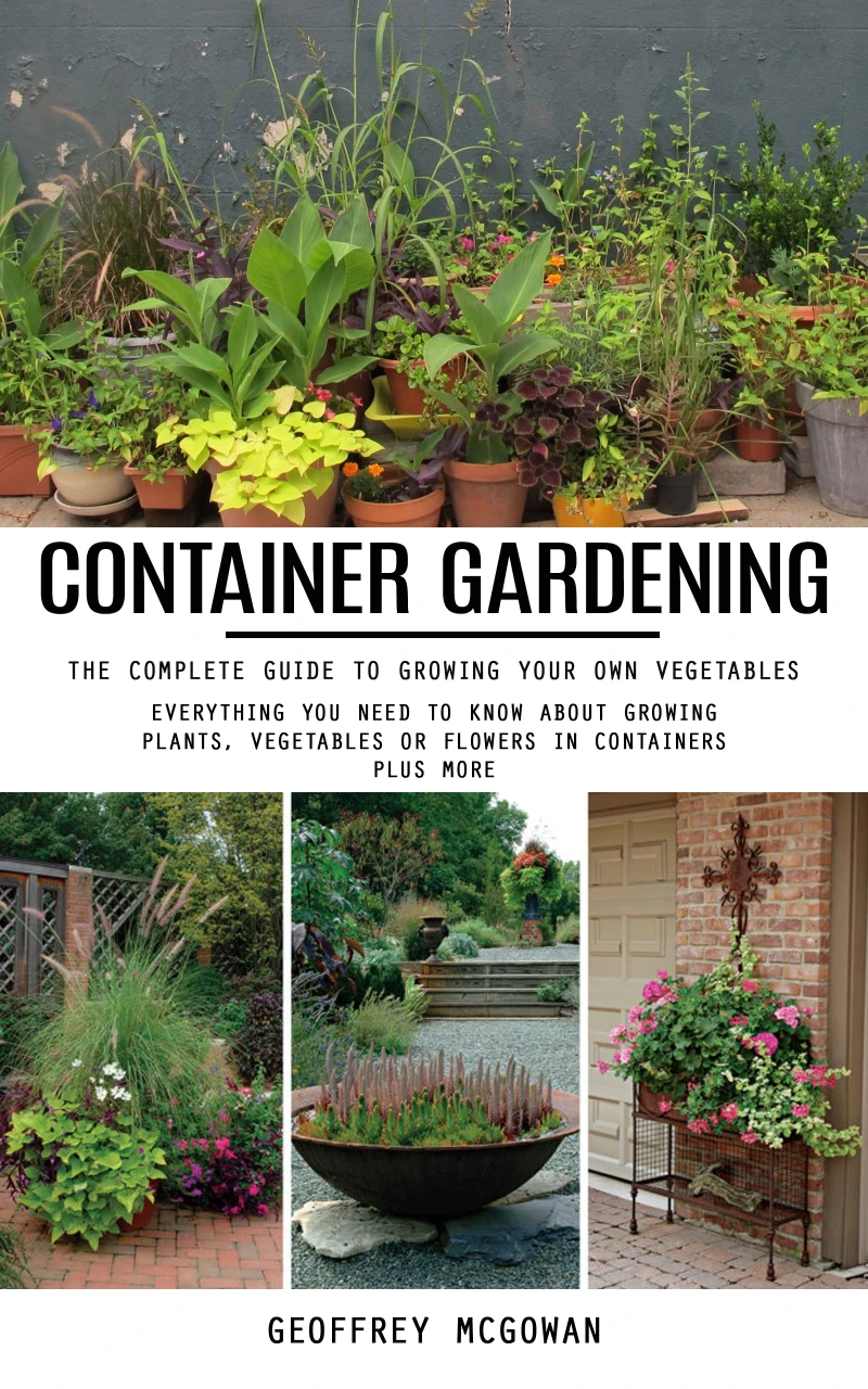 Portada: Container Gardening: The Complete Guide to Growing Your Own Vegetables (Everything You Need to Know About Growing Plants, Vegetables or Flowers in Containers Plus More)