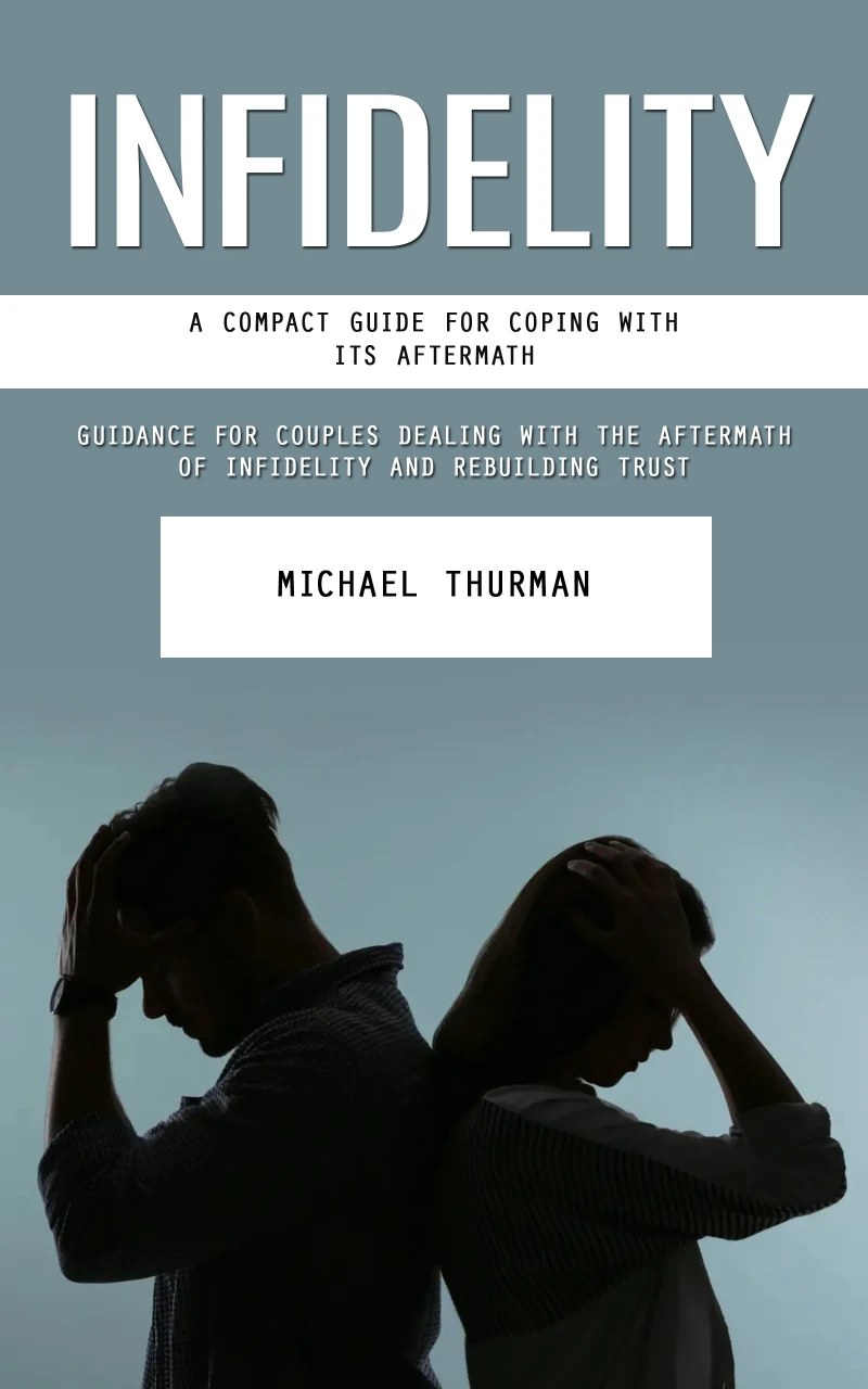 Portada: Infidelity: A Compact Guide for Coping With Its Aftermath (Guidance for Couples Dealing With the Aftermath of Infidelity and Rebuilding Trust)