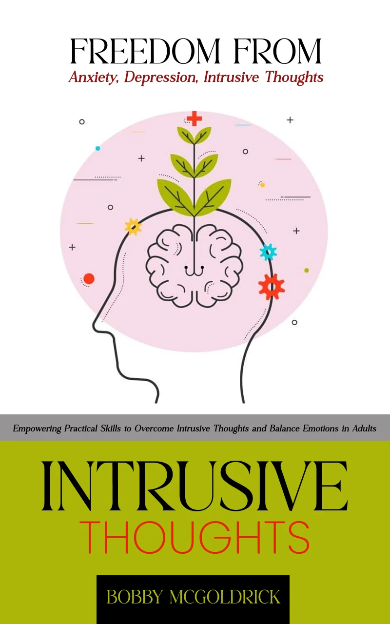 Portada: Intrusive Thoughts: Freedom from Anxiety, Depression, Intrusive Thoughts (Empowering Practical Skills to Overcome Intrusive Thoughts and Balance Emotions in Adults)