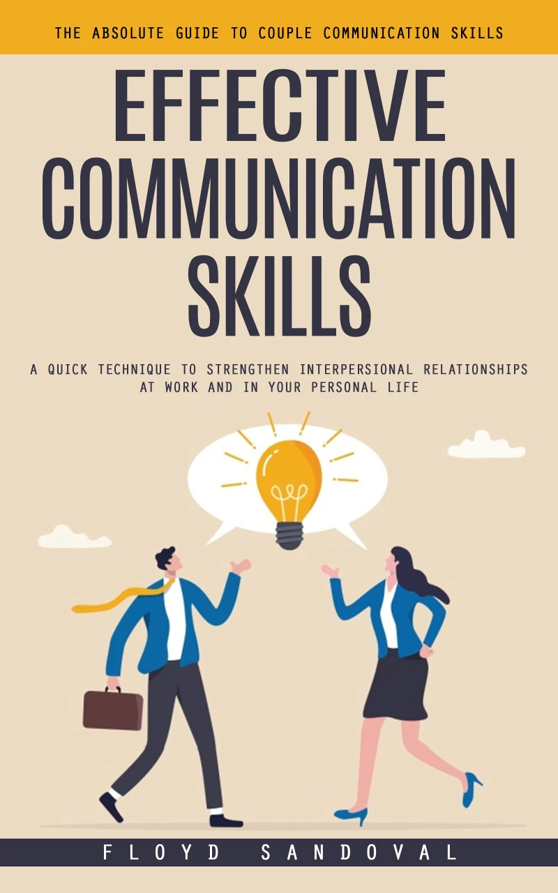 Portada: Effective Communication Skills: The Absolute Guide to Couple Communication Skills (A Quick Technique to Strengthen Interpersional Relationships at Work and in Your Personal Life)