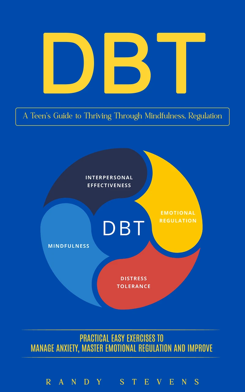Portada: Dbt: A Teen’s Guide to Thriving Through Mindfulness, Regulation (Practical Easy Exercises to Manage Anxiety, Master Emotional Regulation and Improve)