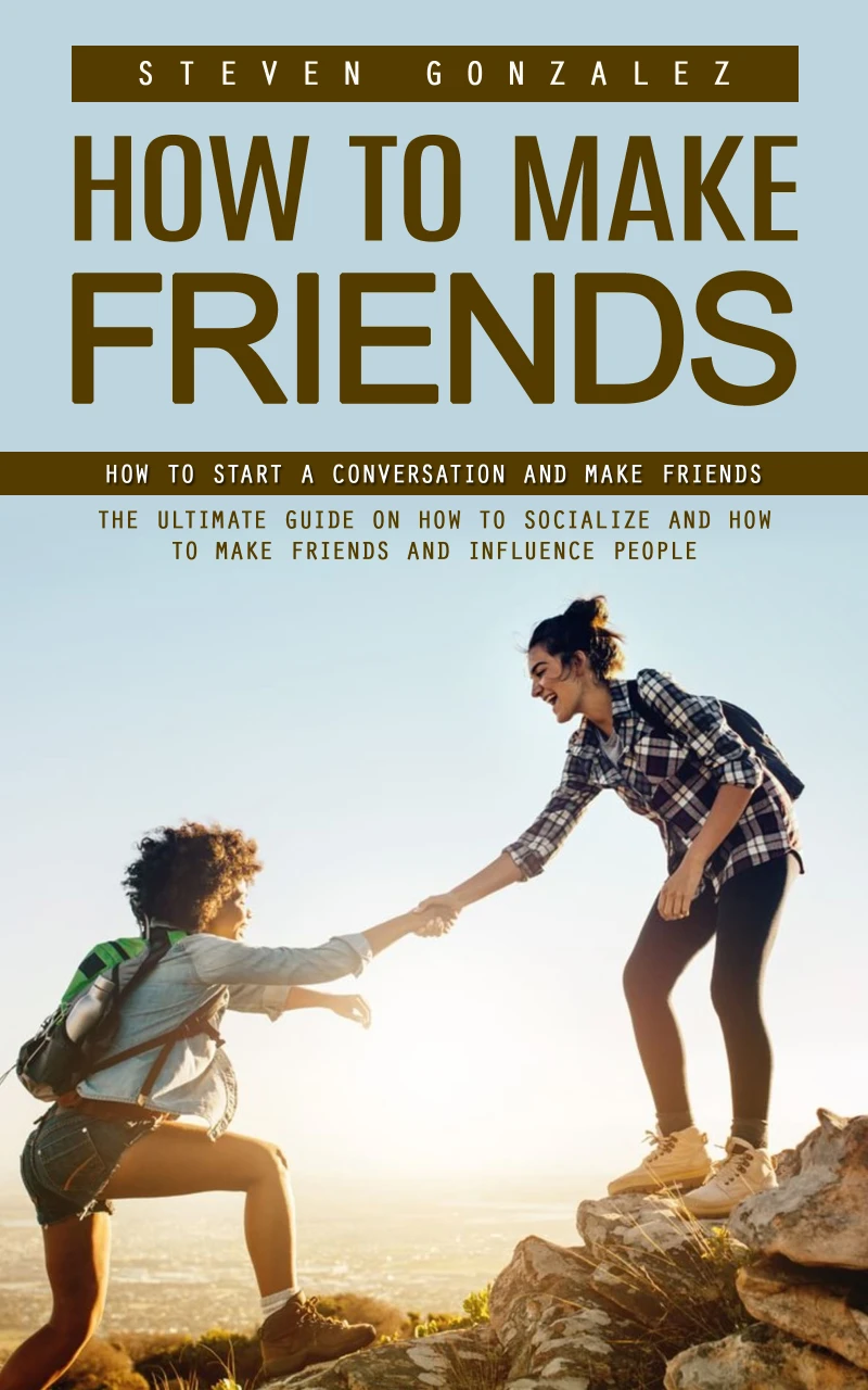 Portada: How to Make Friends: How to Start a Conversation and Make Friends (The Ultimate Guide on How to Socialize and How to Make Friends and Influence People)