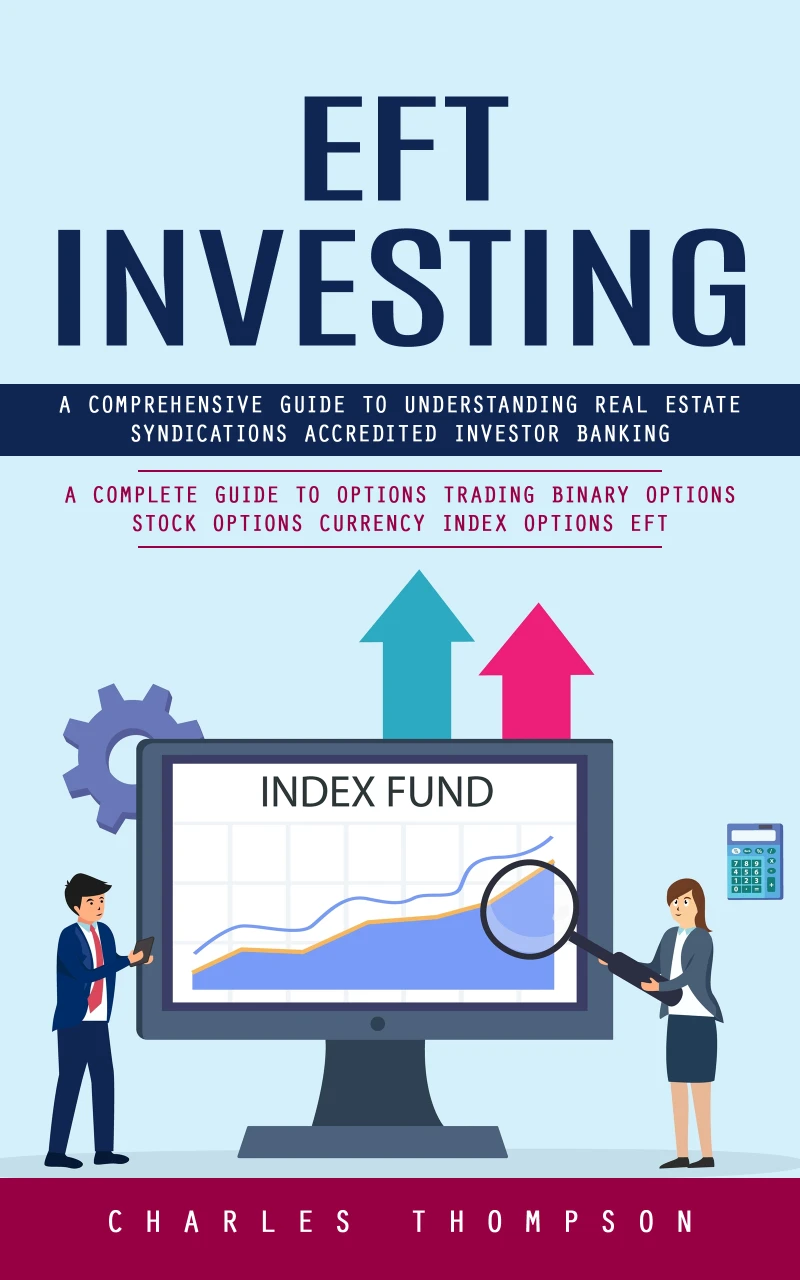 Portada: EFT Investing: A Comprehensive Guide to Understanding Real Estate Syndications Accredited Investor Banking (A Complete Guide to Options Trading Binary Options Stock Options Currency Index Options EFT)