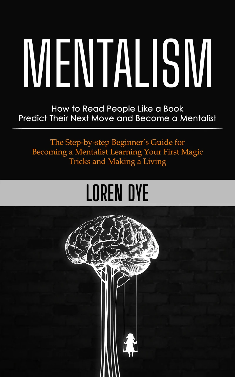 Portada: Mentalism: How to Read People Like a Book Predict Their Next Move and Become a Mentalist (The Step-by-step Beginner’s Guide for Becoming a Mentalist Learning Your First Magic Tricks and Making a Living)