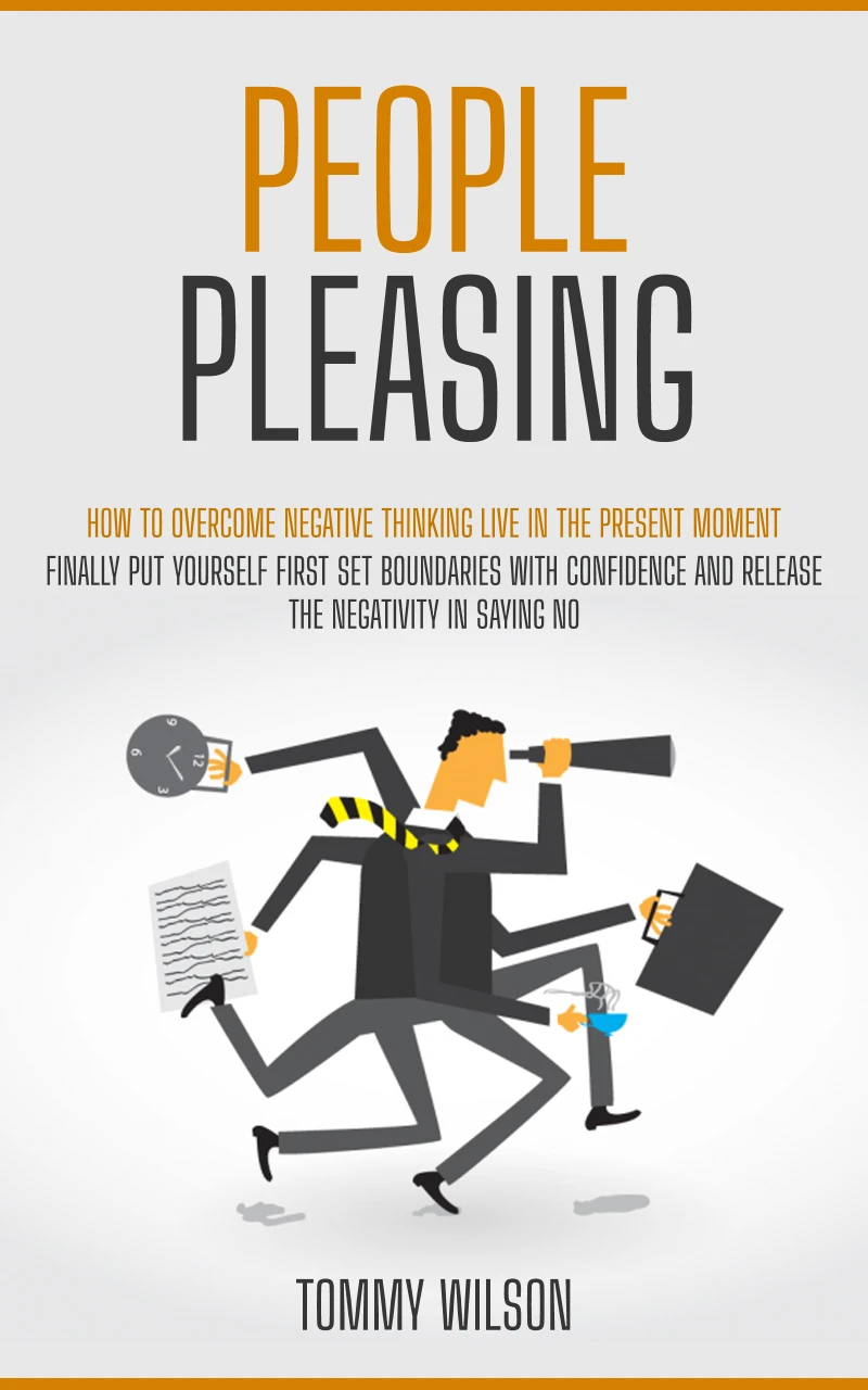 Portada: People Pleasing: How to Overcome Negative Thinking Live in the Present Moment (Finally Put Yourself First Set Boundaries With Confidence and Release the Negativity in Saying No)