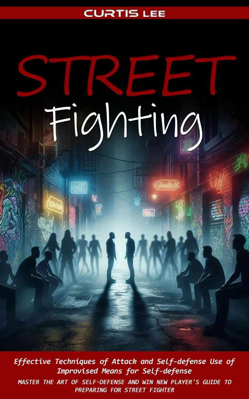 Portada: Street Fighting: Effective Techniques of Attack and Self-defense Use of Improvised Means for Self-defense (Master the Art of Self-defense and Win New Player's Guide to Preparing for Street Fighter)