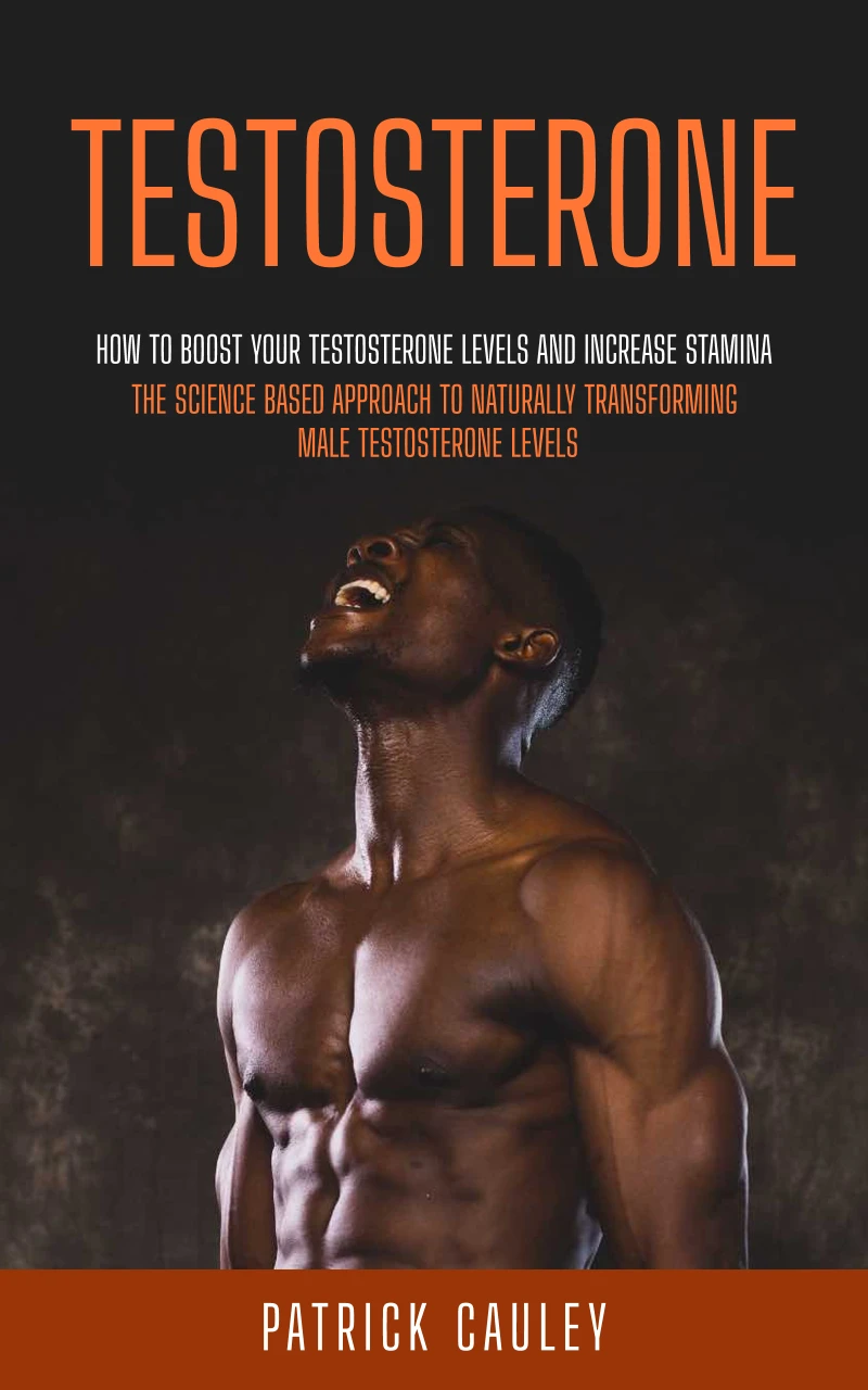 Portada: Testosterone: How to Boost Your Testosterone Levels And Increase Stamina (The Science based approach to Naturally transforming Male Testosterone levels)