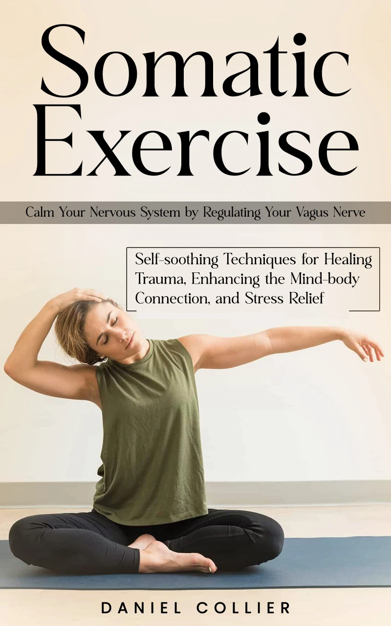 Portada: Somatic Exercise: Calm Your Nervous System by Regulating Your Vagus Nerve (Self-soothing Techniques for Healing Trauma, Enhancing the Mind-body Connection, and Stress Relief)