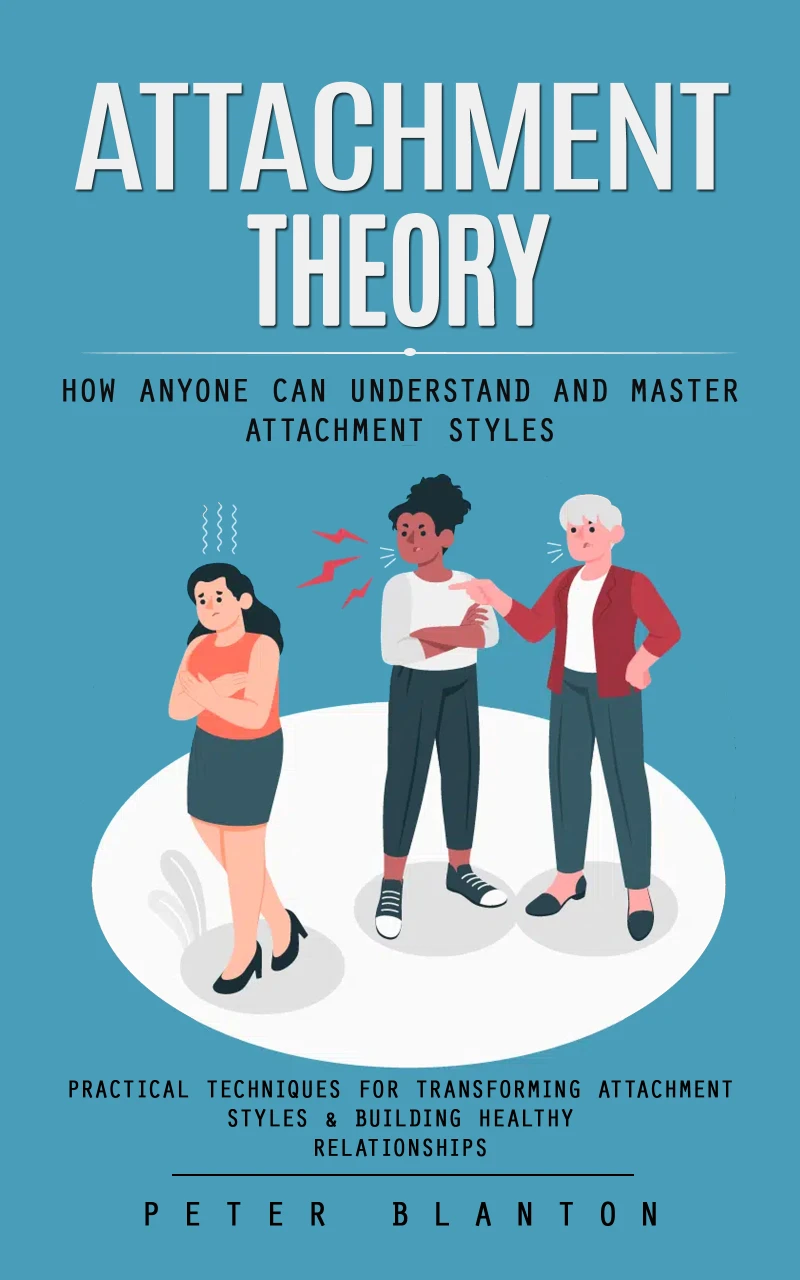 Portada: Attachment Theory: How Anyone Can Understand and Master Attachment Styles (Practical Techniques for Transforming Attachment Styles & Building Healthy Relationships)