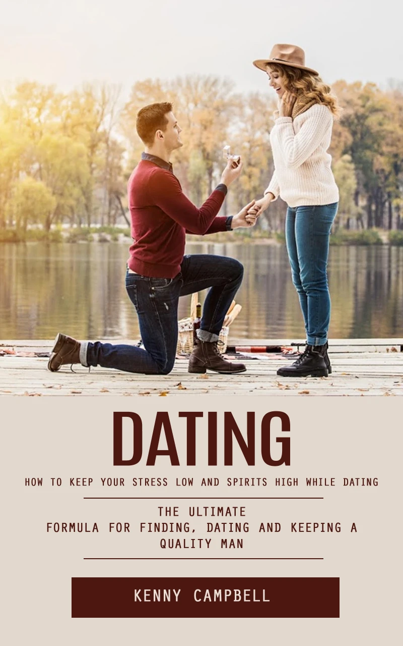 Portada: Dating: How to Keep Your Stress Low and Spirits High While Dating (The Ultimate Formula for Finding, Dating and Keeping a Quality Man)