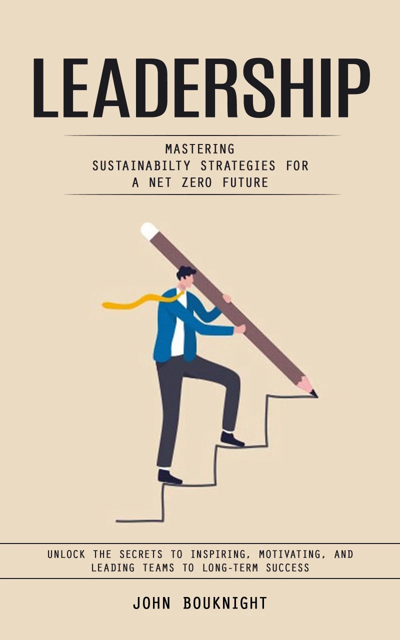 Portada: Leadership: Mastering Sustainabilty Strategies for a Net zero Future (Unlock the Secrets to Inspiring, Motivating, and Leading Teams to Long-Term Success)