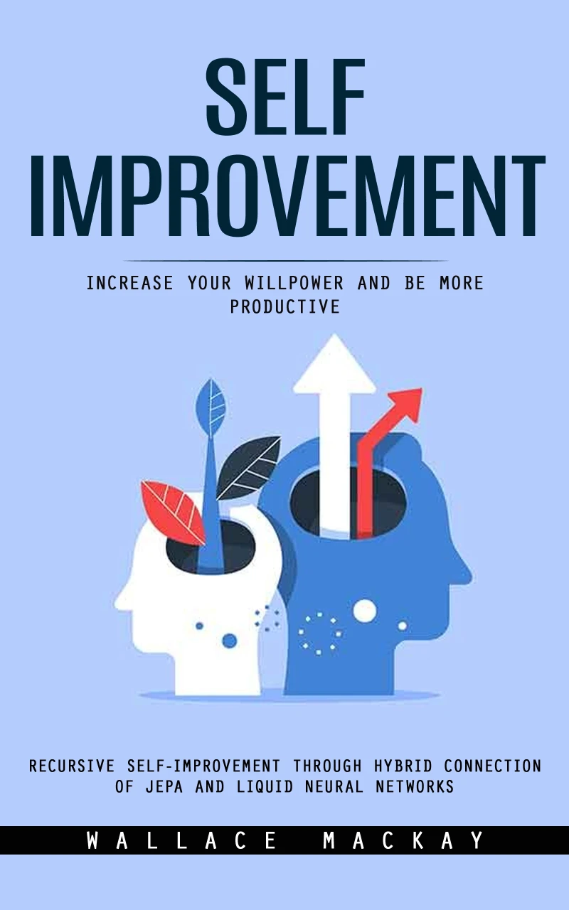 Portada: Self Improvement: Increase Your Willpower and Be More Productive (Recursive Self-improvement Through Hybrid Connection of Jepa and Liquid Neural Networks)