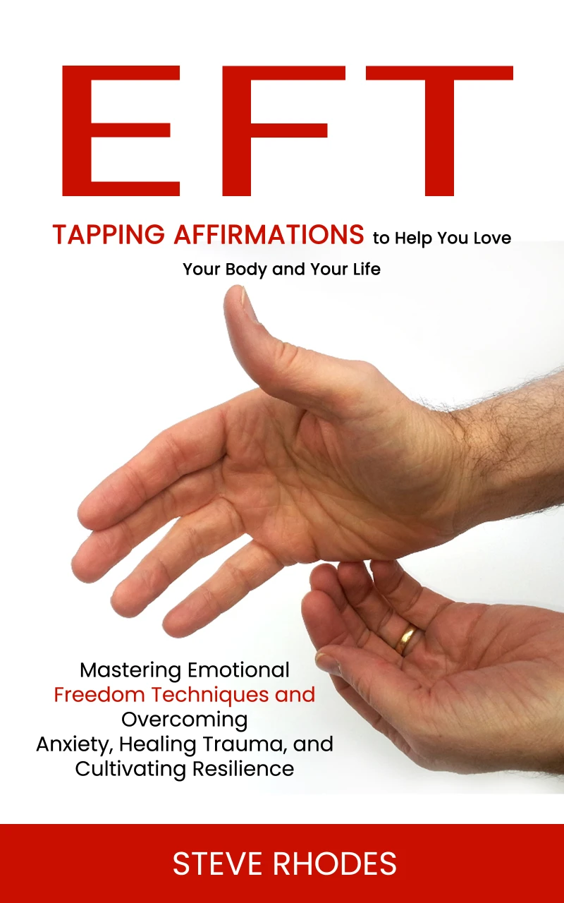 Portada: Eft: Tapping Affirmations to Help You Love Your Body and Your Life (Mastering Emotional Freedom Techniques and Overcoming Anxiety, Healing Trauma, and Cultivating Resilience)