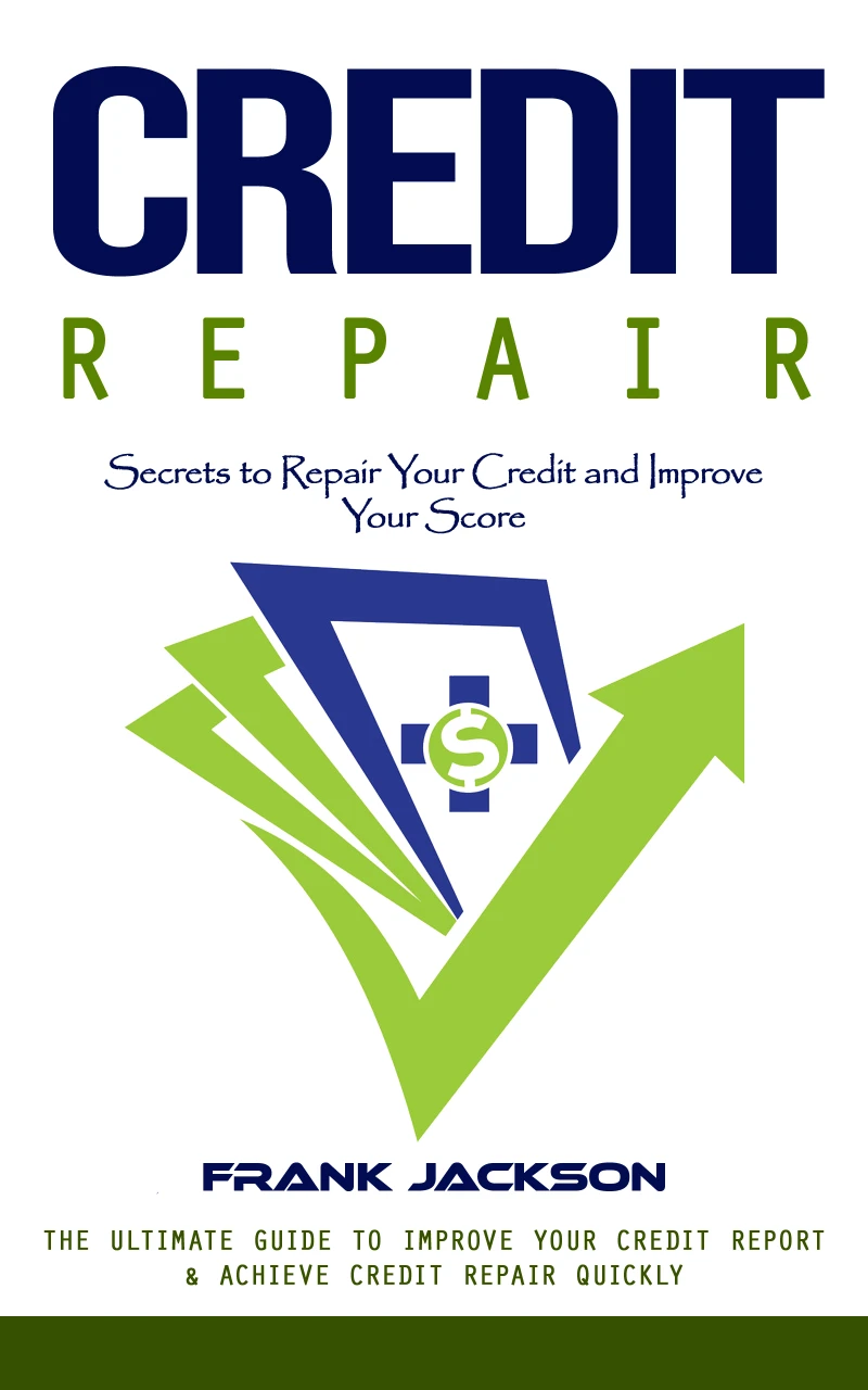 Portada: Credit Repair: Secrets to Repair Your Credit and Improve Your Score (The Ultimate Guide to Improve Your Credit Report & Achieve Credit Repair Quickly)