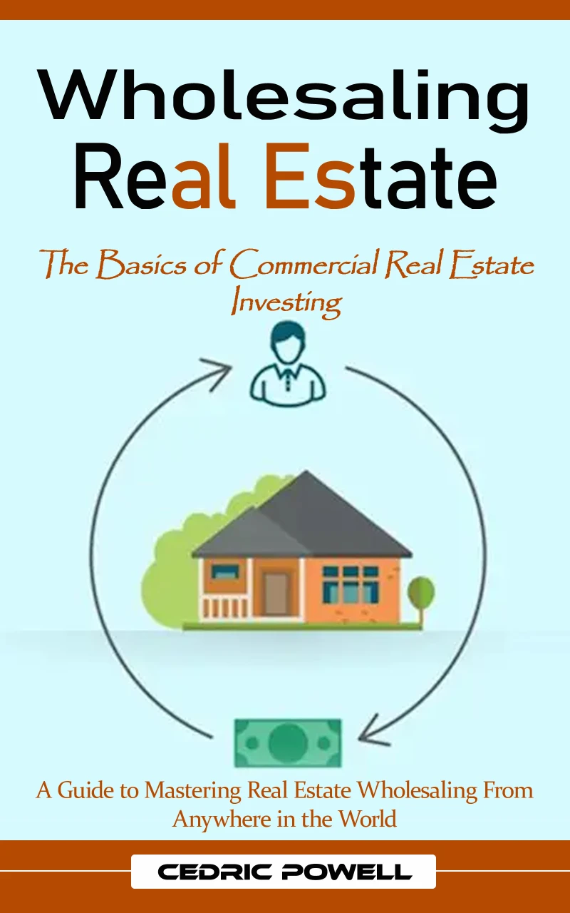 Portada: Wholesaling Real Estate: The Basics of Commercial Real Estate Investing (A Guide to Mastering Real Estate Wholesaling From Anywhere in the World)