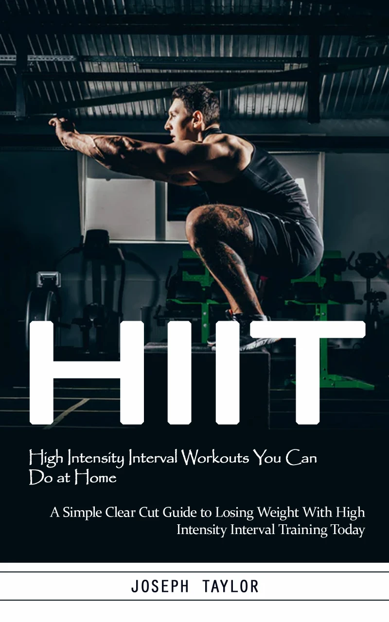 Portada: Hiit: High Intensity Interval Workouts You Can Do at Home (A Simple Clear Cut Guide to Losing Weight With High Intensity Interval Training Today)