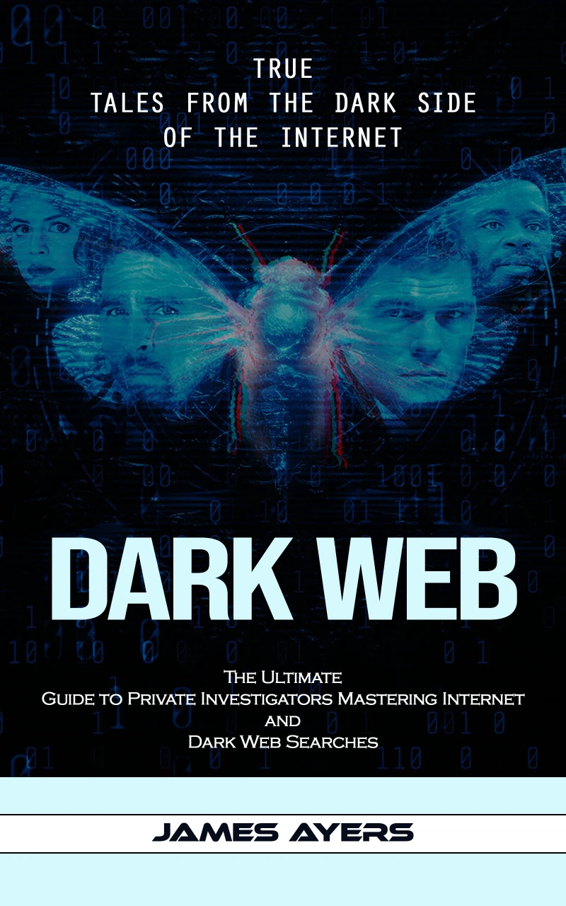 Portada: Dark Web: True Tales From the Dark Side of the Internet (The Ultimate Guide to Private Investigators Mastering Internet and Dark Web Searches)