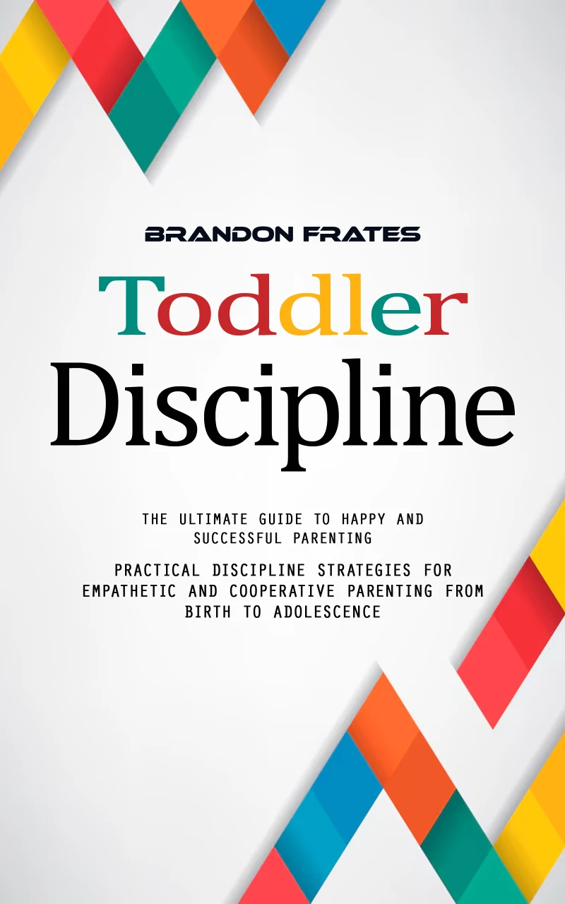 Portada: Toddler Discipline: The Ultimate Guide to Happy and Successful Parenting (Practical Discipline Strategies for Empathetic and Cooperative Parenting From Birth to Adolescence)