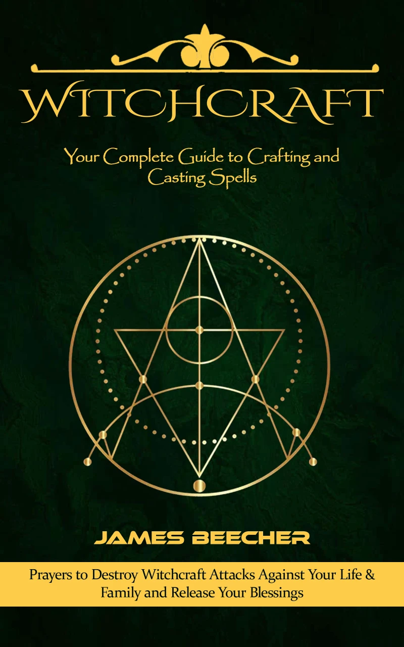 Portada: Witchcraft: Your Complete Guide to Crafting and Casting Spells (Prayers to Destroy Witchcraft Attacks Against Your Life & Family and Release Your Blessings)