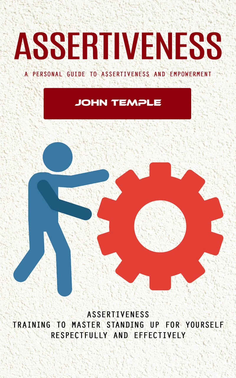 Portada: Assertiveness: A Personal Guide to Assertiveness and Empowerment (Assertiveness Training to Master Standing Up for Yourself Respectfully and Effectively)