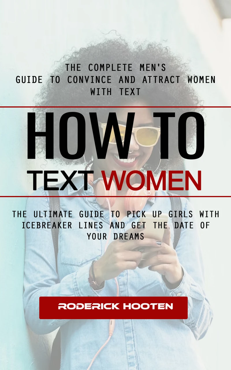 Portada: How to Text Women: The Complete Men's Guide to Convince and Attract Women With Text (The Ultimate Guide to Pick Up Girls With Icebreaker Lines and Get the Date of Your Dreams)