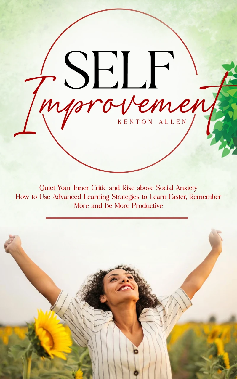 Portada: Self Improvement: Quiet Your Inner Critic and Rise above Social Anxiety (How to Use Advanced Learning Strategies to Learn Faster, Remember More and Be More Productive)
