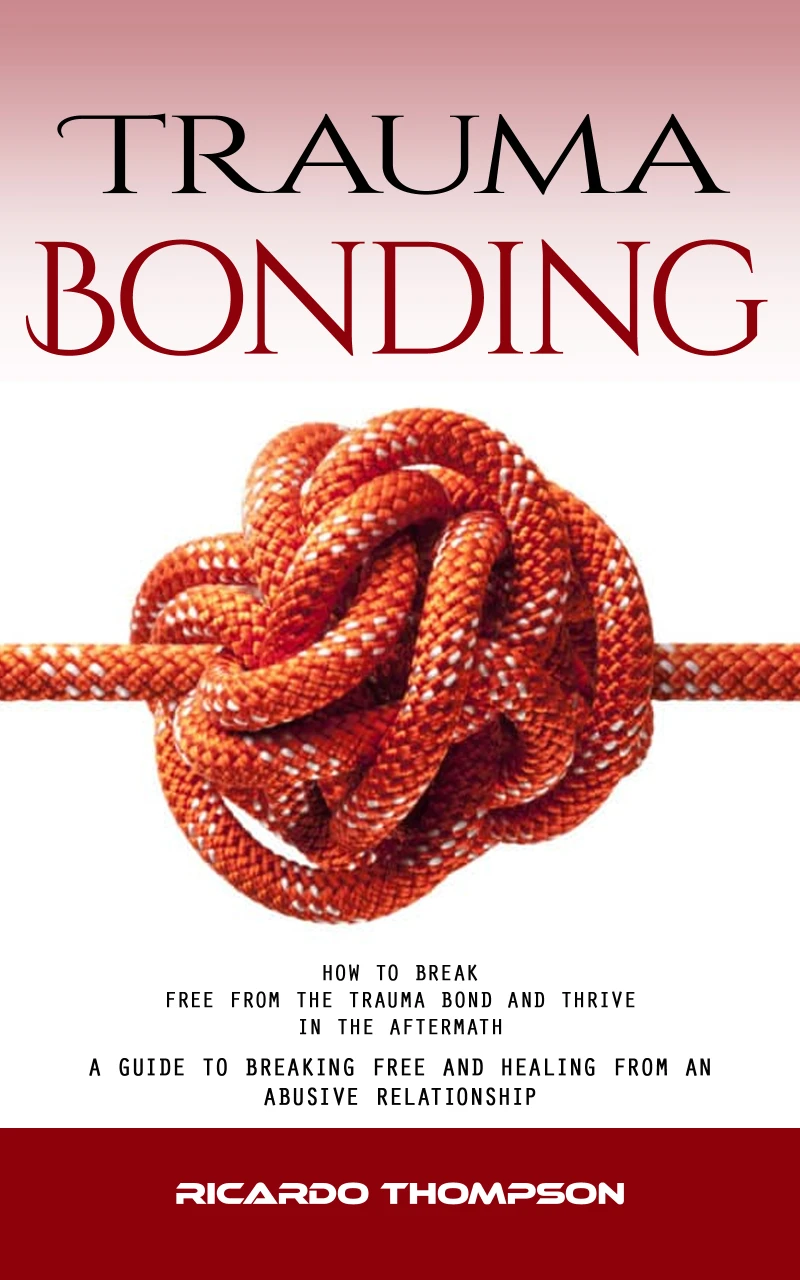 Portada: Trauma Bonding: How to Break Free From the Trauma Bond and Thrive in the Aftermath (A Guide to Breaking Free and Healing From an Abusive Relationship)