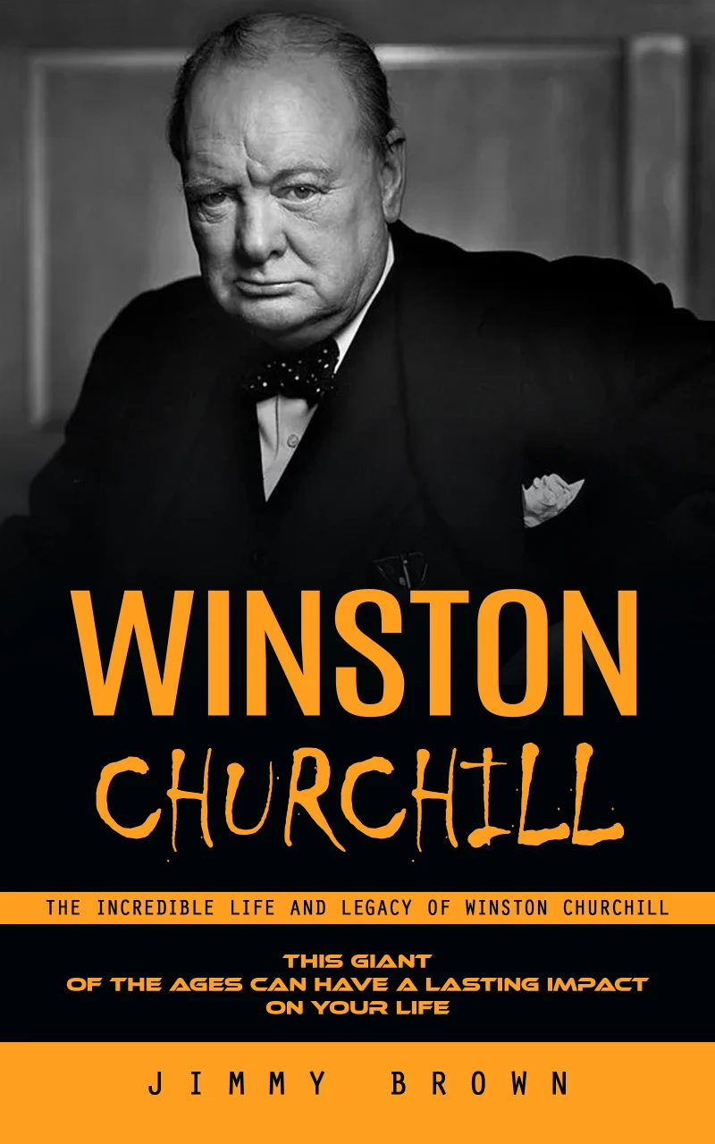 Portada: Winston Churchill: The Incredible Life and Legacy of Winston Churchill (This Giant of the Ages Can Have a Lasting Impact on Your Life)