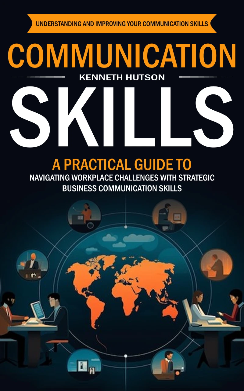 Portada: Communication Skills: Understanding and Improving Your Communication Skills (A Practical Guide to Navigating Workplace Challenges With Strategic Business Communication Skills)