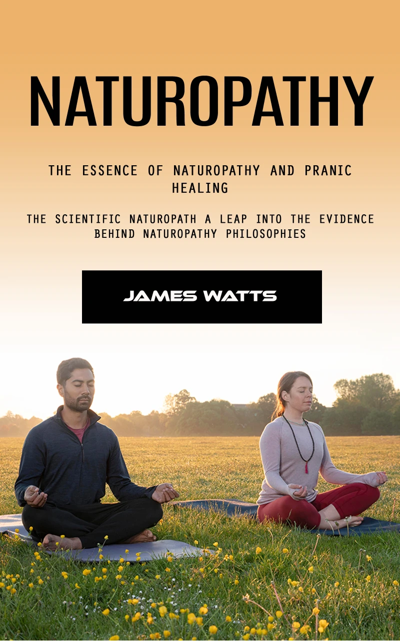 Portada: Naturopathy: The Essence of Naturopathy and Pranic Healing (The Scientific Naturopath a Leap Into the Evidence Behind Naturopathy Philosophies)
