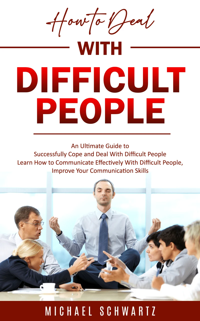 Portada: How to Deal With Difficult People: An Ultimate Guide to Successfully Cope and Deal With Difficult People (Learn How to Communicate Effectively With Difficult People, Improve Your Communication Skills)