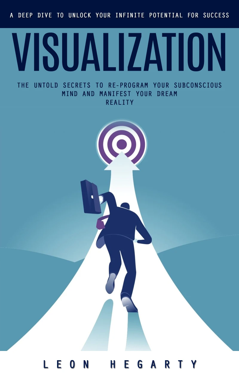 Portada: Visualization: A Deep Dive to Unlock Your Infinite Potential for Success (The Untold Secrets to Re-program Your Subconscious Mind and Manifest Your Dream Reality)