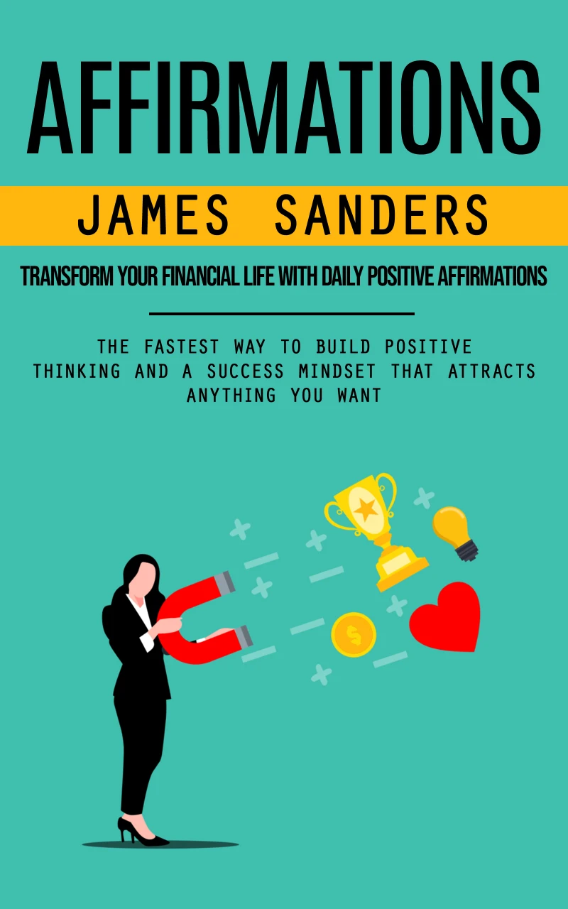 Portada: Affirmations: Transform Your Financial Life With Daily Positive Affirmations (The Fastest Way to Build Positive Thinking and a Success Mindset That Attracts Anything You Want)
