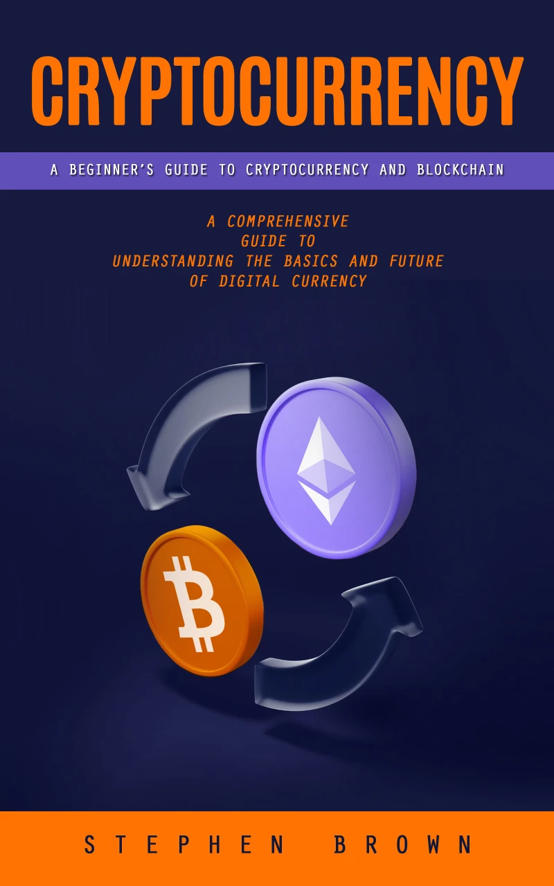 Portada: Cryptocurrency: A Beginner’s Guide to Cryptocurrency and Blockchain (A Comprehensive Guide to Understanding the Basics and Future of Digital Currency)