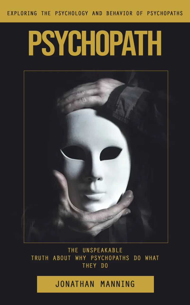 Portada: Psychopath: Exploring the Psychology and Behavior of Psychopaths (The Unspeakable Truth About Why Psychopaths Do What They Do)