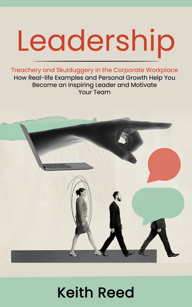 Portada: Leadership: Overcoming Treachery and Skulduggery in the Corporate Workplace (How Real-life Examples and Personal Growth Help You Become an Inspiring Leader and Motivate Your Team)