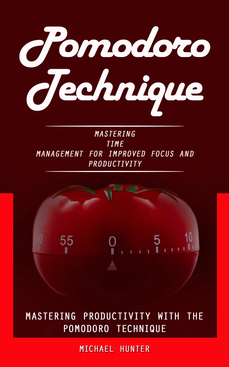 Portada: Pomodoro Technique: Mastering Productivity With the Pomodoro Technique (Mastering Time Management for Improved Focus and Productivity)