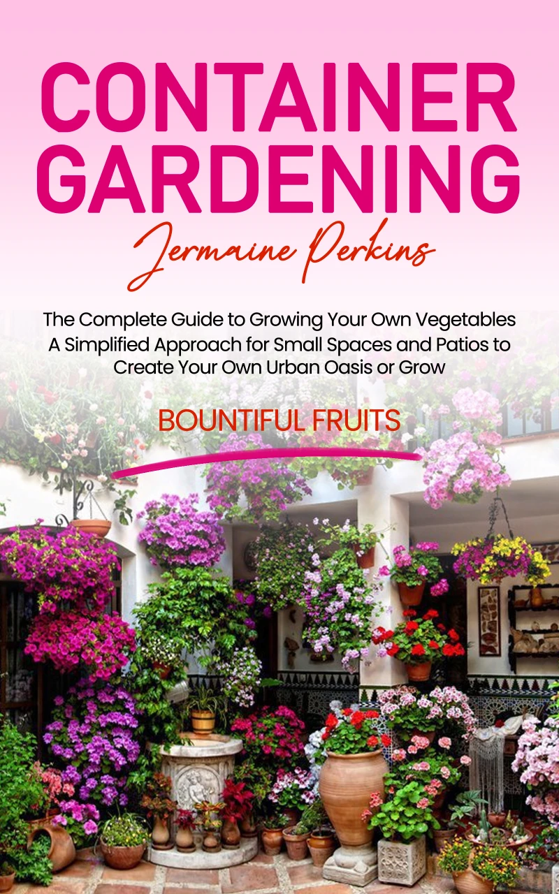 Portada: Container Gardening: The Complete Guide to Growing Your Own Vegetables (A Simplified Approach for Small Spaces and Patios to Create Your Own Urban Oasis or Grow Bountiful Fruits)