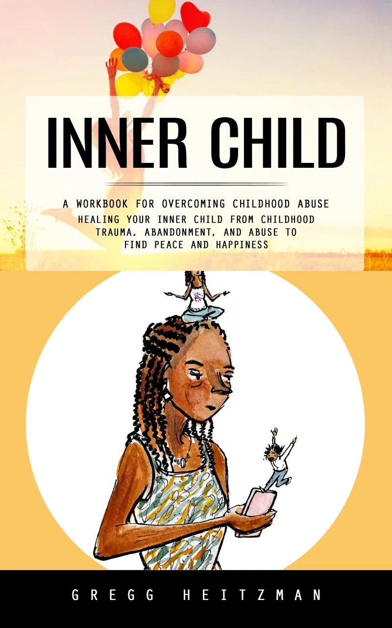 Portada: Inner Child: A Workbook for Overcoming Childhood Abuse (Healing Your Inner Child From Childhood Trauma, Abandonment, and Abuse to Find Peace and Happiness)