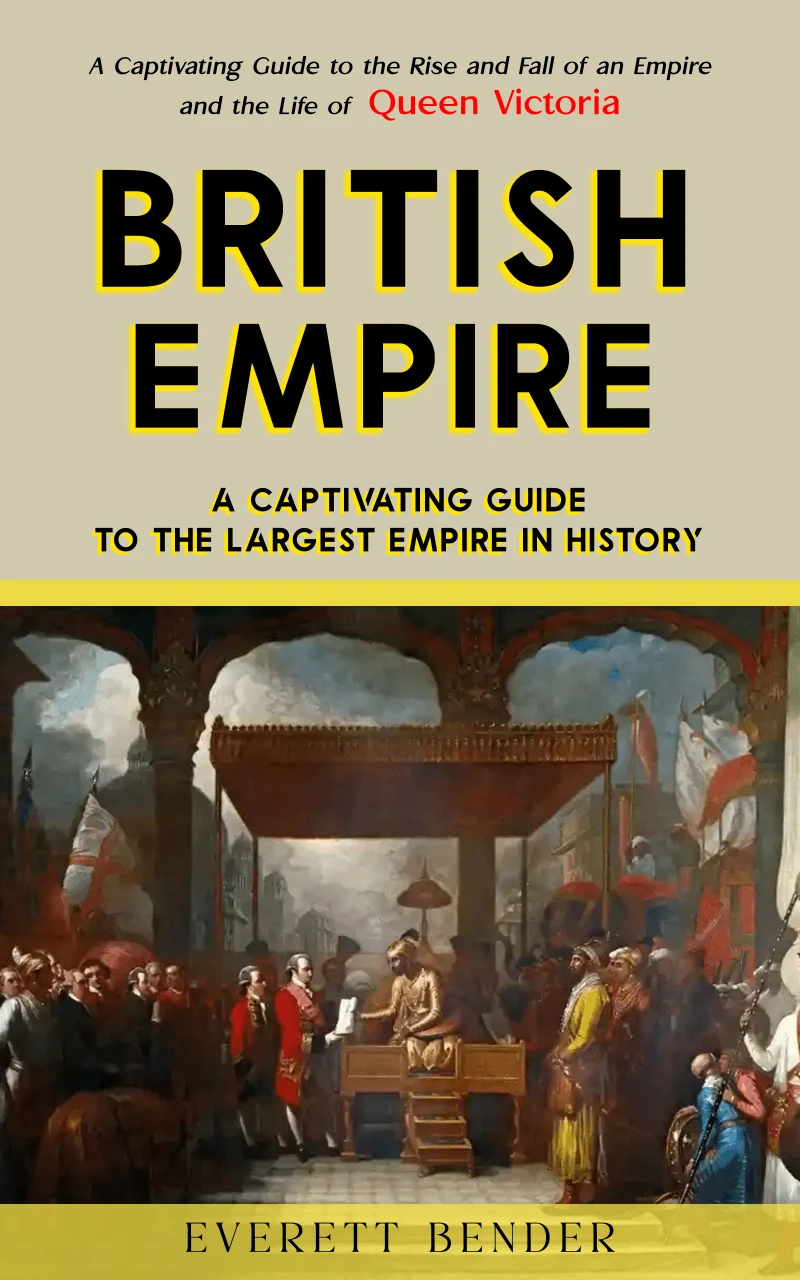 Portada: British Empire: A Captivating Guide to the Largest Empire in History (A Captivating Guide to the Rise and Fall of an Empire and the Life of Queen Victoria)