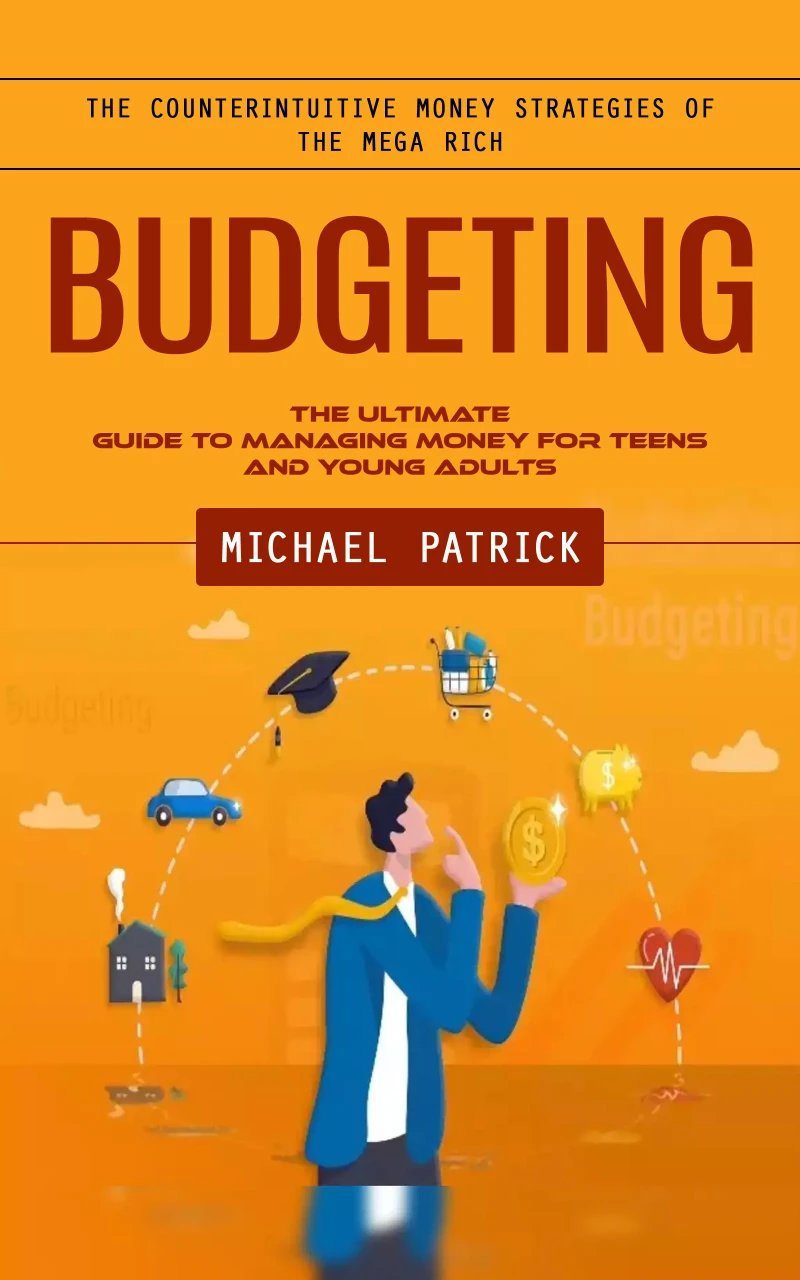 Portada: Budgeting: The Counterintuitive Money Strategies of the Mega Rich (The Ultimate Guide to Managing Money for Teens and Young Adults)